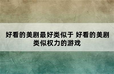 好看的美剧最好类似于 好看的美剧类似权力的游戏